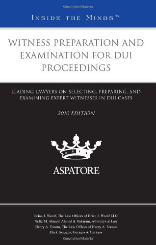 Witness Preparation and Examination for DUI Proceedings, 2010 ed.: Leading Lawyers on Selecting, Preparing, and Examining Expert Witnesses in DUI Cases (Inside the Minds) (9780314266996) by Multiple Authors