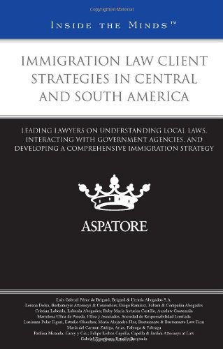 Immigration Law Client Strategies in Central and South America: Leading Lawyers on Understanding Local Laws, Interacting with Government Agencies, and ... Immigration Strategy (Inside the Minds) (9780314267153) by Multiple Authors