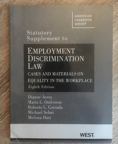 Employment Discrim. Law, Cases and Materials on Equality in the Workplace, 8th, Statutory Supp. (American Casebook Series) (9780314267313) by Avery, Dianne; Ontiveros, Maria; Corrada, Roberto; Selmi, Michael; Hart, Melissa