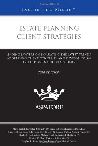 Estate Planning Client Strategies, 2010 ed.: Leading Lawyers on Evaluating the Latest Trends, Addressing Client Concerns, and Developing an Estate Plan in Uncertain Times (Inside the Minds) (9780314267757) by Multiple Authors