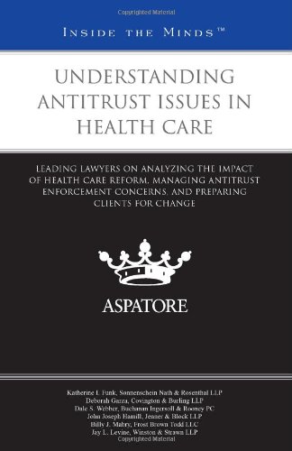 Understanding Antitrust Issues in Health Care: Leading Lawyers on Analyzing the Impact of Health Care Reform, Managing Antitrust Enforcement Concerns, ... Clients for Change (Inside the Minds) (9780314268273) by Multiple Authors