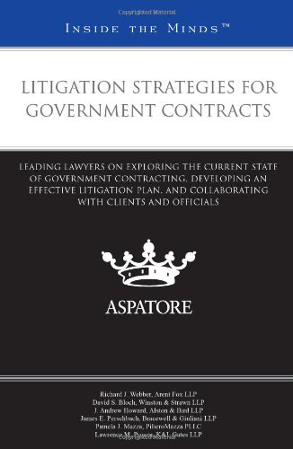 Litigation Strategies for Government Contracts: Leading Lawyers on Exploring the Current State of Government Contracting, Developing an Effective ... ... Clients and Officials (Inside the Minds) (9780314268570) by Multiple Authors