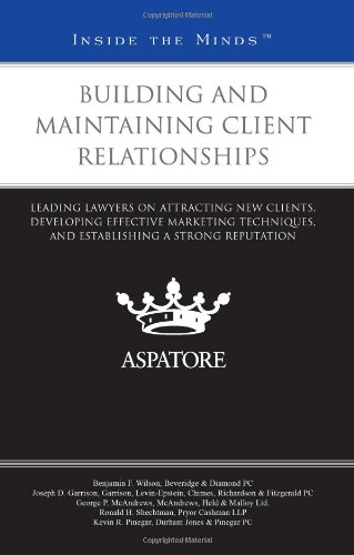 Building and Maintaining Client Relationships: Leading Lawyers on Attracting New Clients, Developing Effective Marketing Techniques, and Establishing a Strong Reputation (Inside the Minds) (9780314271204) by Multiple Authors