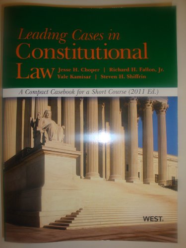 Leading Cases in Constitutional Law, A Compact Casebook for a Short Course, 2011 (American Casebook) (9780314274274) by Jesse H. Choper; Richard H. Fallon; Jr.; Yale Kamisar; Steven H. Shiffrin