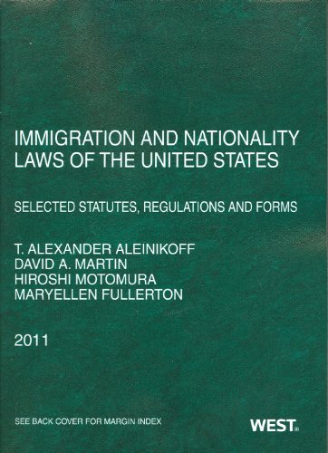 Immigration and Nationality Laws of the United States: Selected Statutes, Regulations and Forms, 2011 (9780314274281) by T. Alexander Aleinikoff; David A. Martin; Hiroshi Motomura; Maryellen Fullerton