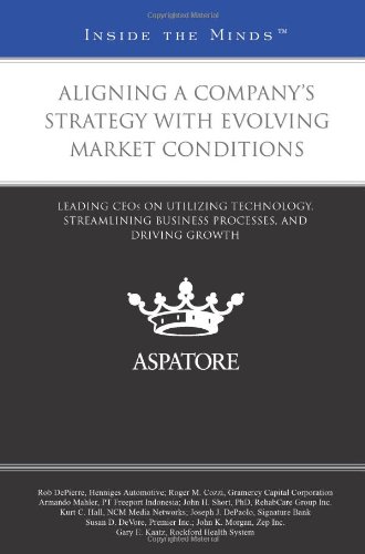 Aligning a Company's Strategy with Evolving Market Conditions: Leading CEOs on Utilizing Technology, Streamlining Business Processes, and Driving Growth (Inside the Minds) (9780314276810) by Multiple Authors