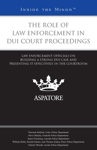 The Role of Law Enforcement in DUI Court Proceedings: Law Enforcement Officials on Building a Strong DUI Case and Presenting it Effectively in the Courtroom (Inside the Minds) (9780314278029) by Multiple Authors