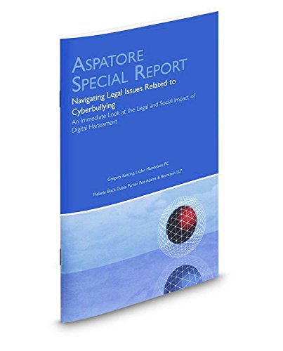 Navigating Legal Issues Related to Cyberbullying: An Immediate Look at the Legal and Social Impact of Digital Harassment (Aspatore Special Report) (9780314278531) by Multiple Authors