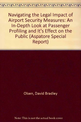 9780314278548: Navigating the Legal Impact of Airport Security Measures: An In-Depth Look at Passenger Profiling and It's Effect on the Public (Aspatore Special Report)