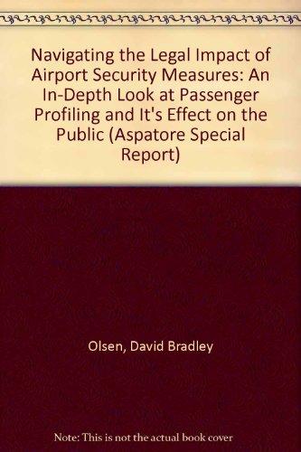 9780314278548: Navigating the Legal Impact of Airport Security Measures: An In-Depth Look at Passenger Profiling and Its Effect on the Public (Aspatore Special Report)