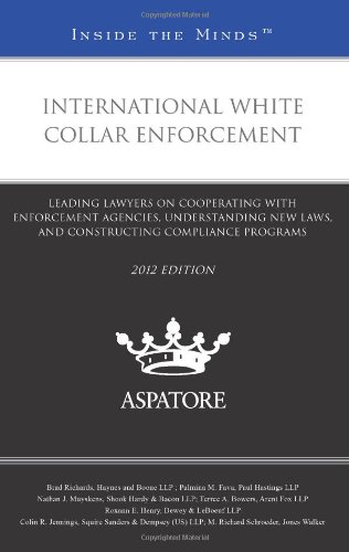 International White Collar Enforcement, 2012 ed.: Leading Lawyers on Cooperating with Enforcement Agencies, Understanding New Laws, and Constructing Compliance Programs (Inside the Minds) (9780314280176) by Multiple Authors