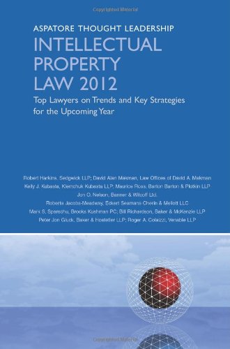 Intellectual Property Law 2012: Top Lawyers on Trends and Key Strategies for the Upcoming Year (Aspatore Thought Leadership) (9780314280848) by Multiple Authors