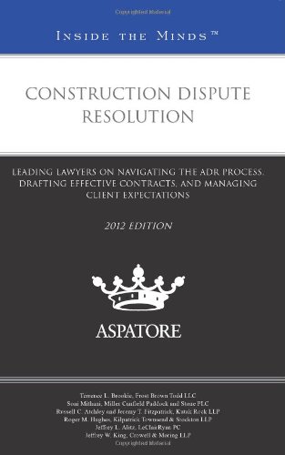 Stock image for Construction Dispute Resolution, 2012 ed.: Leading Lawyers on Navigating the ADR Process, Drafting Effective Contracts, and Managing Client Expectations (Inside the Minds) for sale by Irish Booksellers