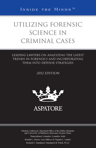 Utilizing Forensic Science in Criminal Cases, 2012 ed.: Leading Lawyers on Analyzing the Latest Trends in Forensics and Incorporating Them Into Defense Strategies (Inside the Minds) (9780314286819) by Multiple Authors