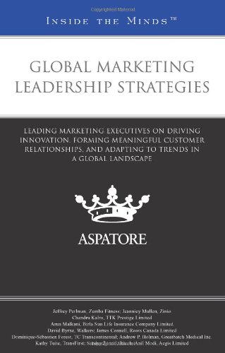 Global Marketing Leadership Strategies: Leading Marketing Executives on Driving Innovation, Forming Meaningful Customer Relationships, and Adapting to Trends in a Global Landscape (Inside the Minds) (9780314287182) by Multiple Authors