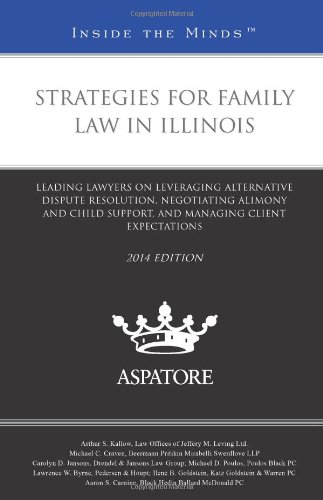 Stock image for Strategies for Family Law in Illinois, 2014 ed.: Leading Lawyers on Leveraging Alternative Dispute Resolution, Negotiating Alimony and Child Support, . Client Expectations (Inside the Minds) for sale by Half Price Books Inc.