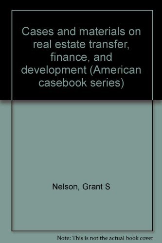 Cases and materials on real estate transfer, finance, and development (American casebook series) (9780314351616) by Nelson, Grant S