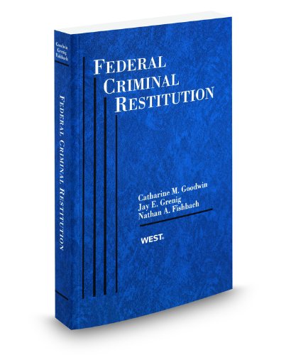 Federal Criminal Restitution, 2011 ed. (9780314603845) by Catharine Goodwin; Jay Grenig; Nathan Fishbach