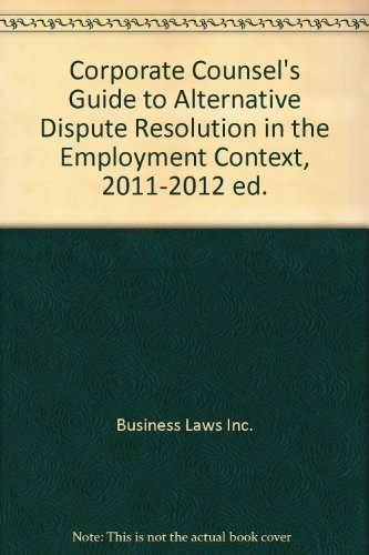 Stock image for Corporate Counsels Guide to Alternative Dispute Resolution in the Employment Context, 2011-2012 ed. for sale by Books-FYI, Inc.