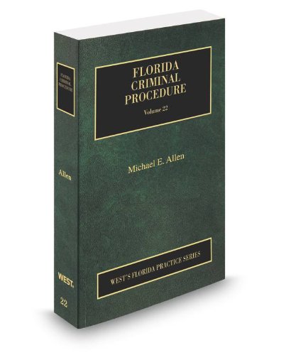 Florida Criminal Procedure, 2013 ed. (Vol. 22, Florida Practice Series) (9780314610447) by Michael Allen