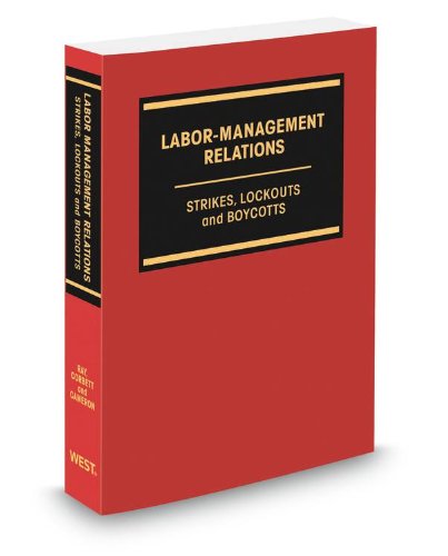 Labor-Management Relations: Strikes, Lockouts and Boycotts, 2d, 2012-2013 ed. (9780314613301) by Christopher Cameron; Douglas Ray; William Corbett