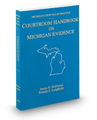 Courtroom Handbook on Michigan Evidence, 2013 ed. (Michigan Court Rules Practice) (9780314617644) by James Robinson; Ronald Longhofer