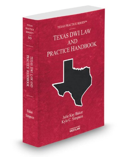 Texas DWI Law and Practice Handbook, 2013 ed. (Vol. 50, Texas Practice Series) (9780314618528) by Julie Baker; Kyle Simpson