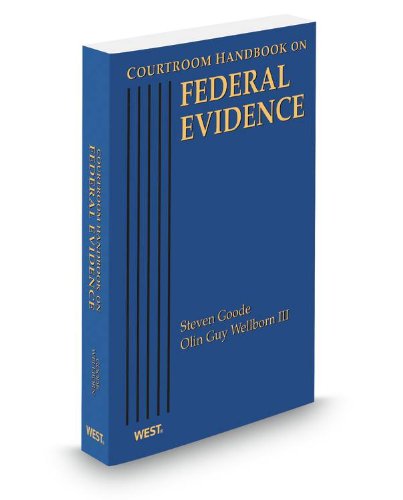 Courtroom Handbook on Federal Evidence, 2013 ed. (9780314619747) by Olin Guy Wellborn III; Steven Goode