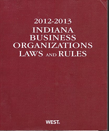 Indiana Business Organizations Laws and Rules, 2012-2013 ed. (9780314650092) by Thomson West