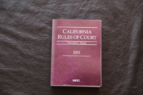 California Rules of Court - State, 2013 ed. (Vol. I, California Court Rules) (California Rules of Court. State and Federal) (9780314653307) by Thomson West