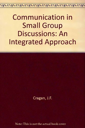 Communication in Small Group Discussions: An Integrated Approach (9780314722058) by John F. Cragan; David W. Wright