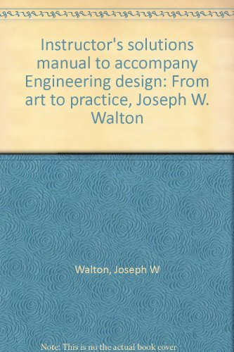 Beispielbild fr Instructor's solutions manual to accompany Engineering design: From art to practice, Joseph W. Walton zum Verkauf von ThriftBooks-Atlanta