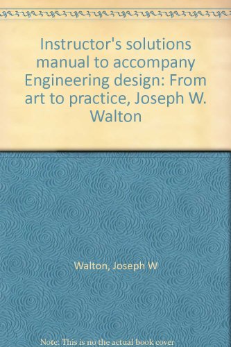 Imagen de archivo de Instructor's solutions manual to accompany Engineering design: From art to practice, Joseph W. Walton a la venta por ThriftBooks-Atlanta