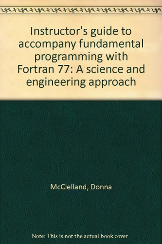 Instructor's guide to accompany fundamental programming with Fortran 77: A science and engineering approach (9780314872432) by McClelland, Donna