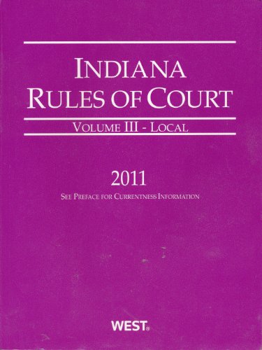 Indiana Rules of Court - Local, 2011 ed. (Vol. III, Indiana Court Rules) (9780314900920) by Thomson West