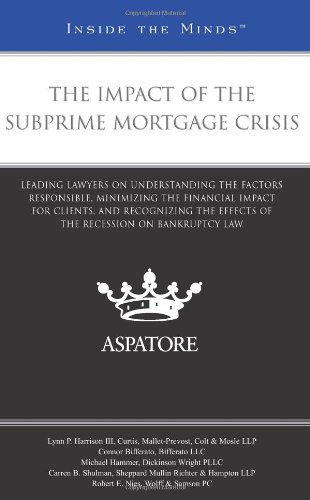 The Impact of the Subprime Mortgage Crisis: Leading Lawyers on Understanding the Factors Responsible, Minimizing the Financial Impact for Clients, and Recognizing the Effects of the Recession on Law (9780314906458) by Multiple Authors