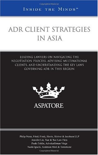 ADR Client Strategies in Asia: Leading Lawyers on Navigating the Negotiation Process, Advising Multinational Clients, and Understanding the Key Laws Governing ADR in this Region (Inside the Minds) (9780314916525) by Multiple Authors