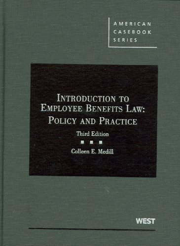 Introduction to Employee Benefits Law: Policy and Practice (American Casebook Series) (9780314927019) by Medill, Colleen