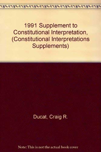 1991 Supplement to Constitutional Interpretation, (CONSTITUTIONAL INTERPRETATIONS SUPPLEMENTS) (9780314934482) by Ducat, Craig R.; Chase, Harold W.