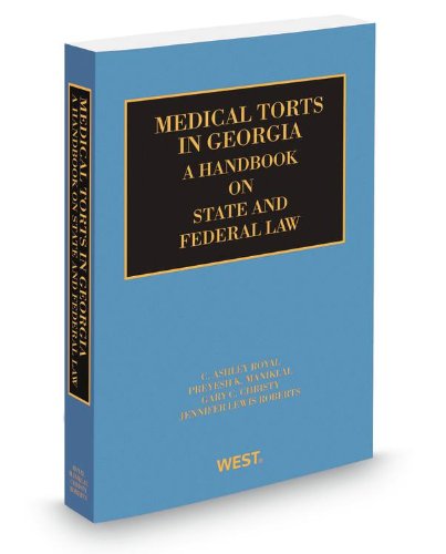 Medical Torts in Georgia: A Handbook on State and Federal Law, 2012-2013 ed. (9780314936509) by C. Royal; Gary Christy; Jennifer Roberts; Preyesh Maniklal