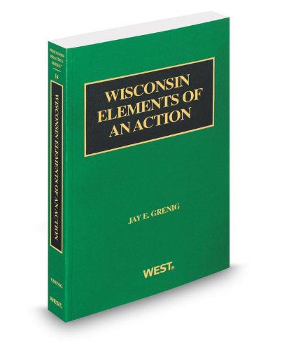 Wisconsin Elements of an Action, 2012-2013 ed. (Vol. 14, Wisconsin Practice Series) (9780314936844) by Jay Grenig