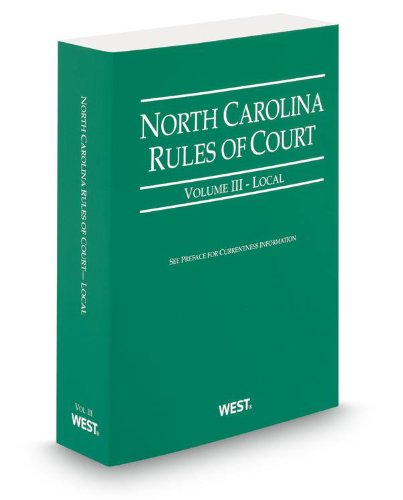 North Carolina Rules of Court - Local, 2013 ed. (Vol. III, North Carolina Court Rules) (9780314943477) by Thomson West