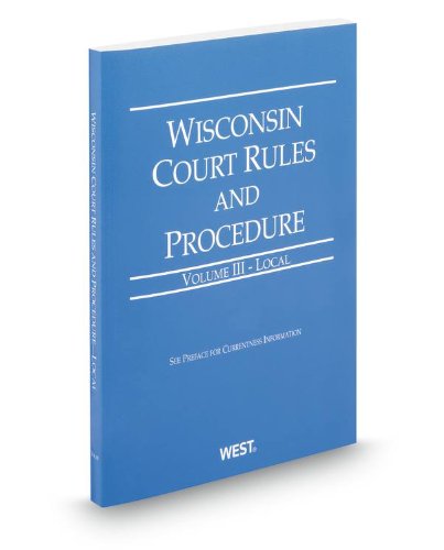 Wisconsin Court Rules and Procedure - Local, 2013 ed. (Vol. III, Wisconsin Court Rules) (9780314947444) by Thomson West