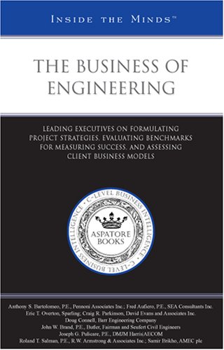 The Business of Engineering: Leading Executives on Formulating Project Strategies, Evaluating Benchmarks for Measuring Success, and Assessing Client Business ... Models (Inside the Minds) (9780314979629) by Aspatore Books Staff