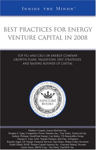 Best Practices for Energy Venture Capital in 2008: Top VCs and CEOs on Energy Company Growth Plans, Valuations, Exit Strategies, and Raising Rounds of Capital (Inside the Minds) (9780314986672) by Aspatore Books Staff