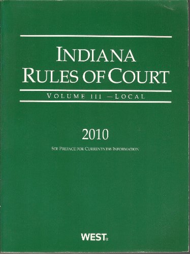 Indiana Rules of Court, Local, 2010 ed. (Indiana Rules of Court-state, Federal, Federal Keyrules, and Local) (9780314989260) by Thomson West