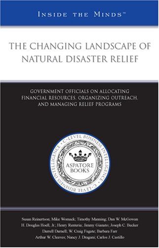 The Changing Landscape of Natural Disaster Relief: Government Officials on Allocating Financial Resources, Organizing Outreach, and Managing Relief Programs (Inside the Minds) (9780314991768) by Aspatore Books Staff