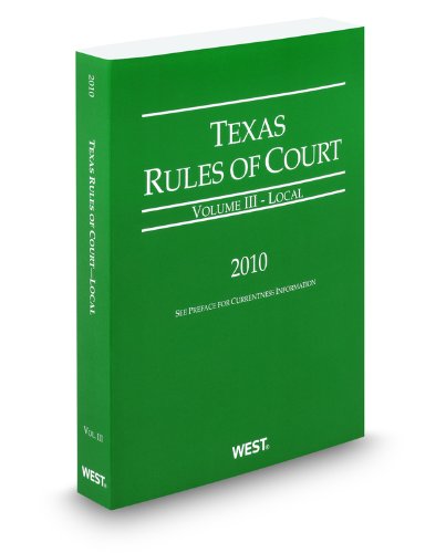 Texas Rules of Court - Local, 2010 ed. (Vol. III, Texas Court Rules) (9780314998675) by West