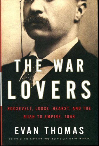 Stock image for The War Lovers: Roosevelt, Lodge, Hearst, and the Rush to Empire, 1898 for sale by SecondSale