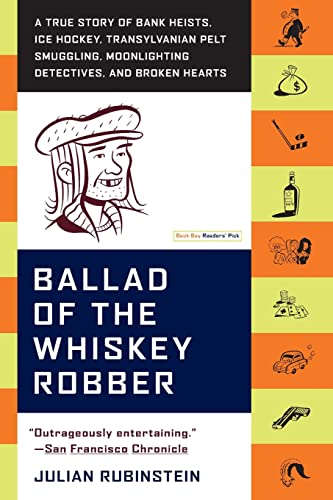 Stock image for Ballad of the Whiskey Robber: A True Story of Bank Heists, Ice Hockey, Transylvanian Pelt Smuggling, Moonlighting Detectives, And Broken Hearts for sale by Top Notch Books